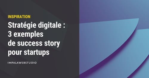 Stratégie digitale : 3 exemples de success story pour startups