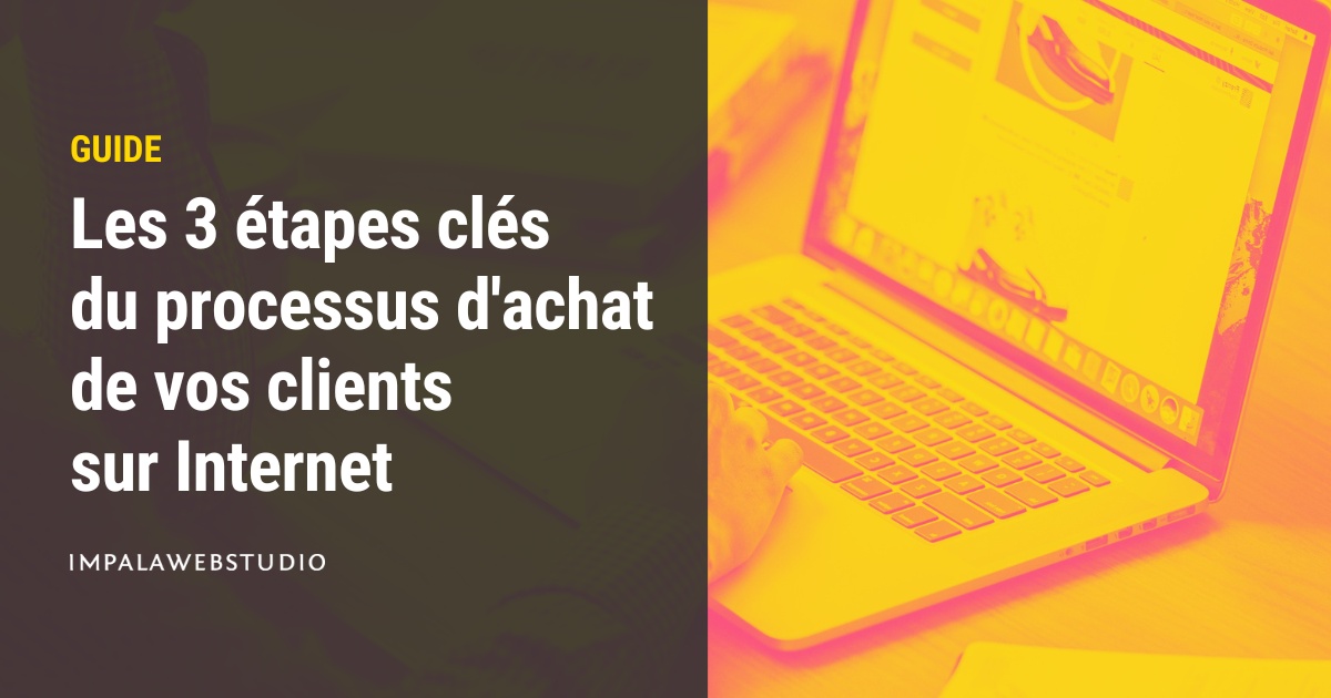 Les 3 étapes clés du processus d'achat de vos clients sur Internet