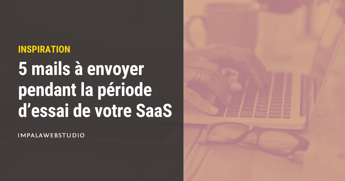 5 mails à envoyer pendant la période d’essai de votre SaaS